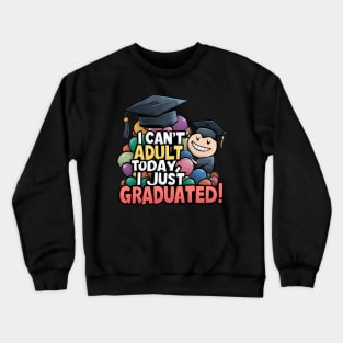 I Can't Adult Today, I Just Graduated: Celebrate Your Achievement! Crewneck Sweatshirt